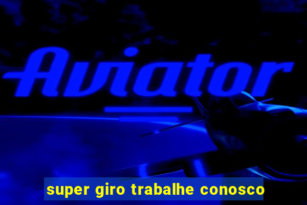 super giro trabalhe conosco